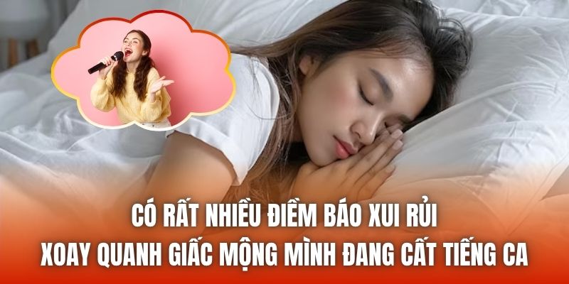 Có rất nhiều điềm báo xui rủi xoay quanh giấc mộng mình đang cất tiếng ca