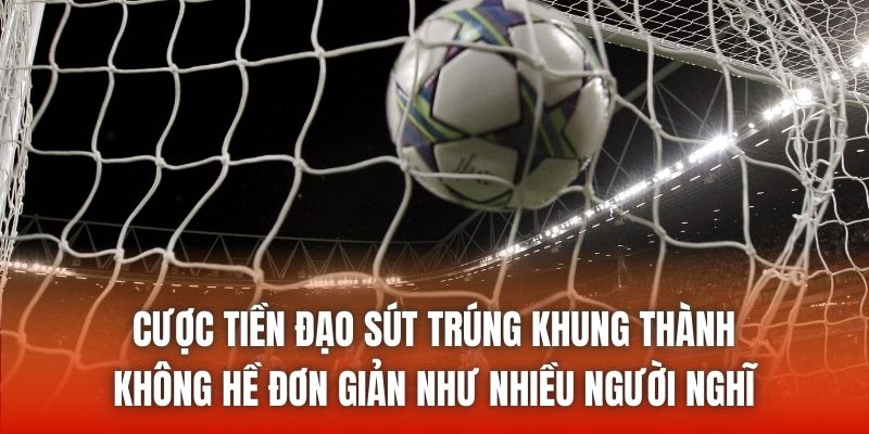 Cược tiền đạo sút trúng khung thành không hề đơn giản như nhiều người nghĩ