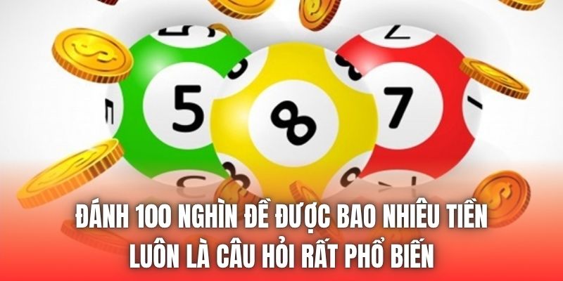 Đánh 100 nghìn đề được bao nhiêu tiền luôn là câu hỏi rất phổ biến