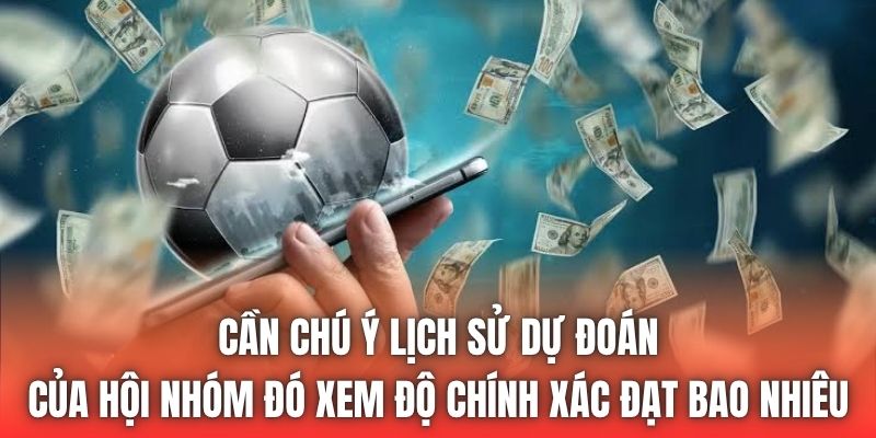 Cần chú ý lịch sử dự đoán của hội nhóm đó xem độ chính xác đạt bao nhiêu