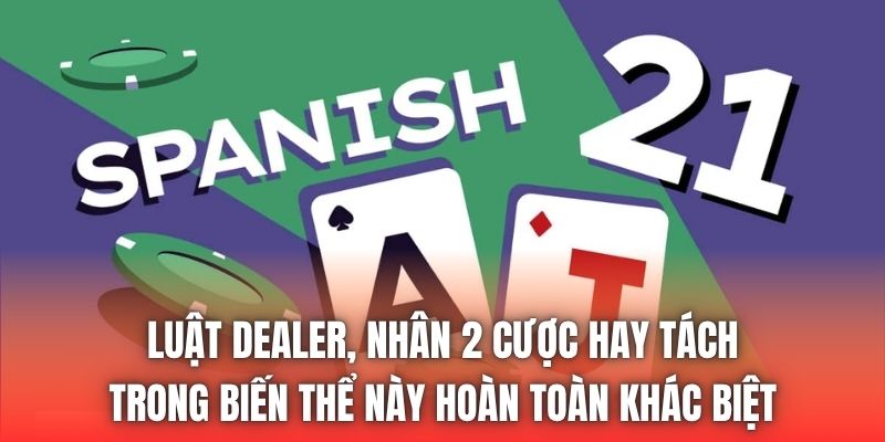 Luật Dealer, nhân 2 cược hay tách trong biến thể này hoàn toàn khác biệt